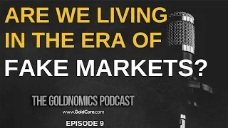 "Fake Markets" To Lead to Global Financial Crisis? Goldnomics Podcast (Ep 9)