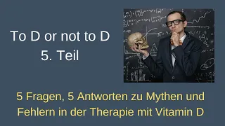 To D or not to D 5. Teil - 5 Fragen, 5 Antworten zu Mythen und Fehlern in der Therapie mit Vitamin D