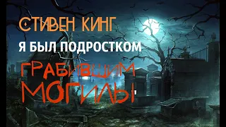 Я БЫЛ ПОДРОСТКОМ, ГРАБИВШИМ МОГИЛЫ - Стивен Кинг. Страшные истории. (Аудиокнига)