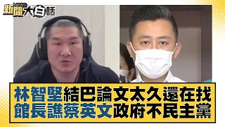 林智堅結巴論文太久還在找 館長譙蔡英文政府不民主黨 新聞大白話 20220715