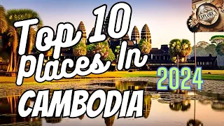 Top 10 Places to Visit in Cambodia (2024)