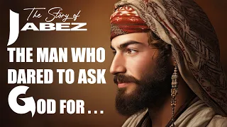 The story of Jabez a Man Who Dared to Ask God For More