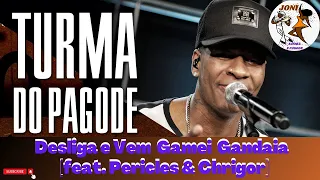 Turma do Pagode - Desliga e Vem  Gamei  Gandaia [feat. Pericles & Chrigor]