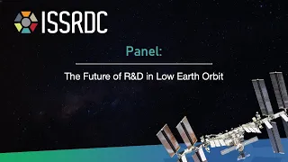 ISSRDC Day1 Panel - Future Of R&D in Low Earth Orbit