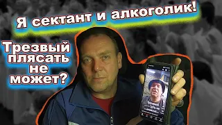 Трезвый плясать не может Я сектант и алкоголик!