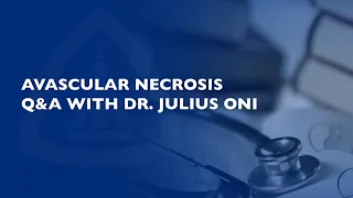 Avascular Necrosis Q&A with Dr. Julius Oni