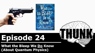 24. What the Bleep We Do Know (about Quantum Physics) | THUNK