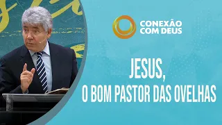 Jesus, o Bom Pastor das Ovelhas | Conexão com Deus | Pr. Hernandes Dias Lopes