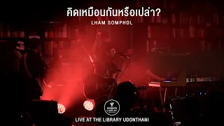 คิดเหมือนกันหรือเปล่า I แรงโน้มถ่วง I ไม่ต่างกัน - LHAM แหลม สมพล [Live at The Library Udon Thani]