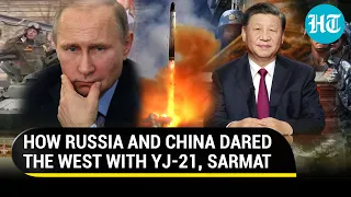 How Xi & Putin warned the West with YJ-21, Sarmat; Lethal missile tests within days of each other