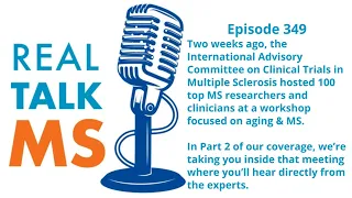 Episode 349: International Advisory Committee on Clinical Trials for MS Aging & MS Workshop (Part 2)