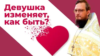 Девушка изменяет, как быть?  Священник Антоний Русакевич