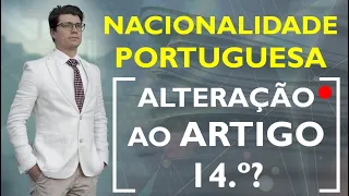 ALTERAÇÃO AO ARTIGO 14.º DA LEI DA NACIONALIDADE PODE OCORRER EM BREVE! (Ep. 692)