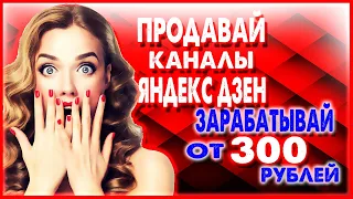 ЗАРАБАТЫВАЙ ОТ 300 РУБЛЕЙ НА ПРОДАЖЕ КАНАЛОВ НА ЯНДЕКС ДЗЕН. ЗАРАБОТОК ДЛЯ НОВИЧКОВ.