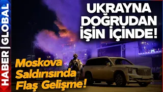 Moskova Saldırısında Flaş Gelişme: Ukrayna Doğrudan İşin İçinde!