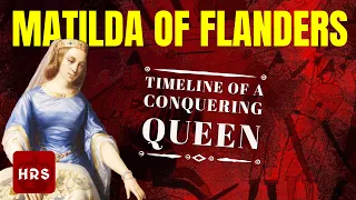 Matilda Of Flanders Timeline of a Conquering Queen