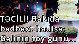 TƏCİLİ! Bakıda bədbəxt hadisə: Gəlinin toy günü...