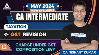 L2 | Charge of GST Composition Levy | GST Revision | CA Inter Tax May'24 Revision | CA Nishant Kumar