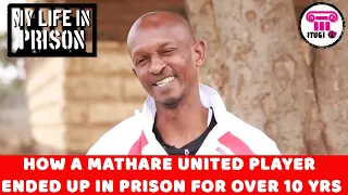 HOW A MATHARE UNITED PLAYER ENDED UP IN PRISON FOR OVER 10 YEARS - MY LIFE IN PRISON - ITUGI TV