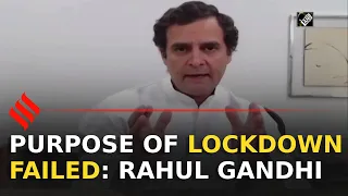 Rahul Gandhi: Lockdown's purpose has failed in India