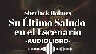 Su Último Saludo en el Escenario AUDIOLIBRO Sherlock Holmes Español