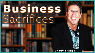 Sacrifices when Starting a Business: When is it TOO Much?! | Dr. David Phelps