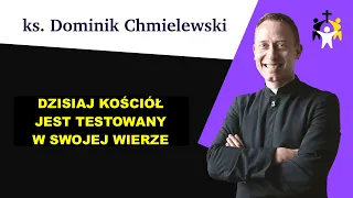 ks. Dominik Chmielewski - Dzisiaj Kościół jest testowany w swojej wierze