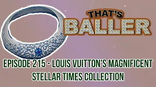 That's Baller - Episode 215 - Louis Vuitton's Magnificent Stellar Times Collection