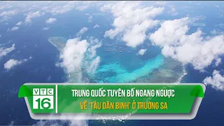 Trung Quốc tuyên bố ngang ngược về ‘tàu dân binh’ ở Trường Sa | VTC16