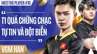 VGM HAN: "T1 QUÁ CHỮNG CHẠC, TỰ TIN VÀ ĐỘT BIẾN" I MEET THE PLAYER #10