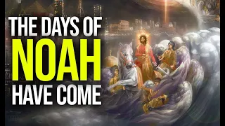 THE DAYS OF NOAH HAVE COME - What The Story Of Noah And The Flood Teaches Us Today