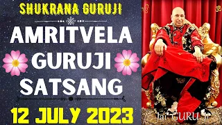 GURUJI AMRITVELA || 12 JULY 2023 || WEDNESDAY🙏JAI GURU JI🙏SHUKRANA GURUJI | GURUJI PARIVAAR LOVERS