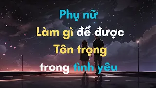 Phụ nữ làm thế nào để được đàn ông tôn trọng trong tình yêu?