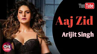 Aaj Zid | Arijit Singh, Mithoon | Zareen Khan, Gautam Rode | Aksar 2