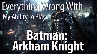 Everything Wrong With My Ability To Play Batman: Arkham Knight