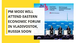 PM Modi will attend Eastern Economic Forum in Vladivostok, Russia soon
