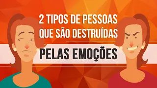 ALGUMA DELAS É VOCÊ? 2 TIPOS DE PESSOAS QUE SÃO DESTRUÍDAS PELAS EMOÇÕES