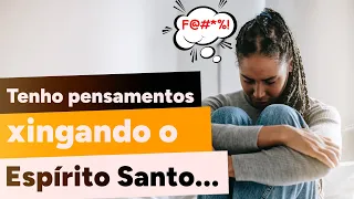 PENSAMENTOS contra o ESPÍRITO SANTO: Blasfêmia?