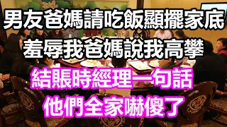 男友爸媽請吃飯顯擺家底，羞辱我爸媽說我高攀，結賬時經理一句話，他們全家嚇傻了#淺談人生#為人處世#生活經驗#情感故事#養老#退休#花開富貴#深夜淺讀#幸福人生#中老年頻道#中老年幸福人生