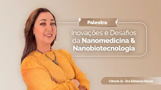 [Palestra] Inovações e Desafios da Nanomedicina e Nanobiotecnologia