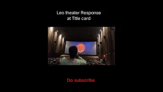 Leo theater response in at Title card. #leo #lokeshkanagaraj #Leofsdfs #Leoreview