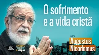 O sofrimento e a vida cristã | Augustus Nicodemus