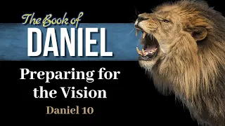 20 Daniel 10:1-21 Preparation for the Vision