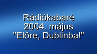 Rádiókabaré - 2004. május, "Előre, Dublinba!"