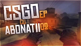 AM FĂCUT RANK UP ! - CS:GO CU ABONATII [Ep.2]