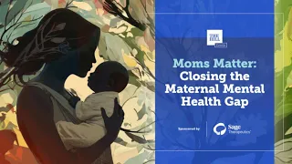 Watch NOW - Moms Matter: Closing the Maternal Mental Health Gap