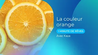 Le symbole de la couleur orange... 1 Minute de rêve avec Kaya