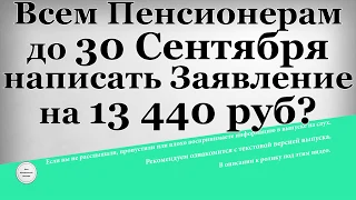 Всем Пенсионерам до 30 Сентября написать Заявление на 13 440 рублей?