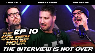 Interview is Not Over | The Golden Hour #10 w/ Brendan Schaub, Erik Griffin, & Chris D'Elia