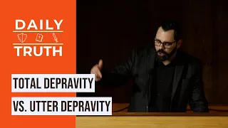 Total Depravity Vs. Utter Depravity